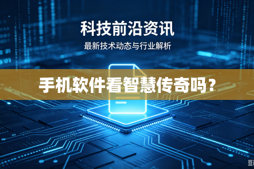 手机软件看智慧传奇吗？-第1张图片-电脑手机工具软件下载 - 免费实用工具合集 | 联启科技