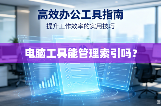 电脑工具能管理索引吗？-第1张图片-电脑手机工具软件下载 - 免费实用工具合集 | 联启科技