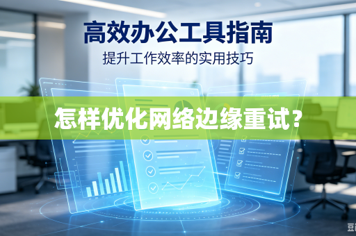 怎样优化网络边缘重试？