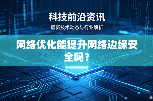 网络优化能提升网络边缘安全吗？