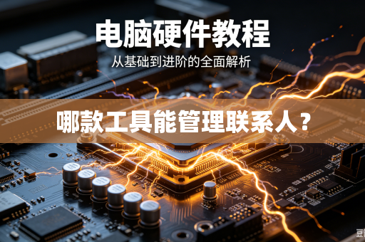 哪款工具能管理联系人?-第1张图片-电脑手机工具软件下载 - 免费实用工具合集 | 联启科技 哪款工具能管理联系人?-第1张图片-电脑手机工具软件下载 - 免费实用工具合集 | 联启科技