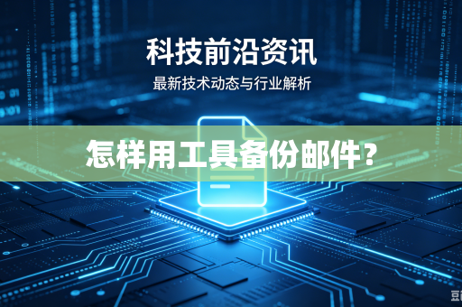 怎样用工具备份邮件?-第1张图片-电脑手机工具软件下载 - 免费实用工具合集 | 联启科技 怎样用工具备份邮件?-第1张图片-电脑手机工具软件下载 - 免费实用工具合集 | 联启科技