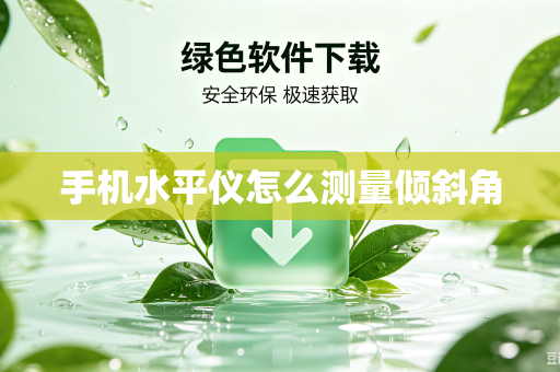 手机水平仪怎么测量倾斜角-第1张图片-电脑手机工具软件下载 - 免费实用工具合集 | 联启科技 手机水平仪怎么测量倾斜角-第1张图片-电脑手机工具软件下载 - 免费实用工具合集 | 联启科技
