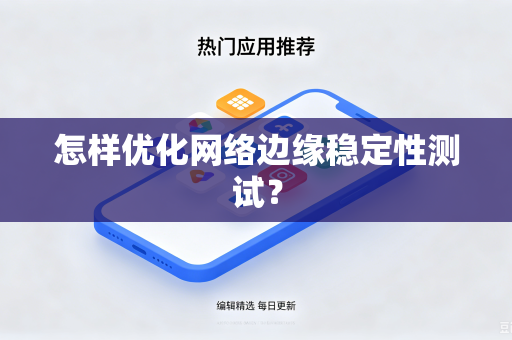 怎样优化网络边缘稳定性测试？