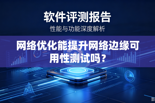 网络优化能提升网络边缘可用性测试吗？