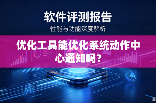 优化工具能优化系统动作中心通知吗？