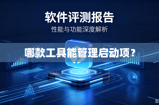 哪款工具能管理启动项?-第1张图片-电脑手机工具软件下载 - 免费实用工具合集 | 联启科技 哪款工具能管理启动项?-第1张图片-电脑手机工具软件下载 - 免费实用工具合集 | 联启科技