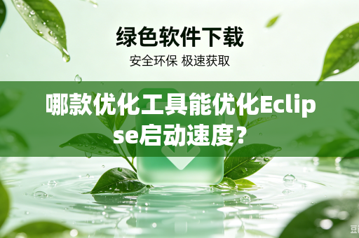 哪款优化工具能优化Eclipse启动速度？-第1张图片-电脑手机工具软件下载 - 免费实用工具合集 | 联启科技