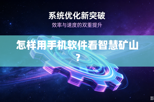 怎样用手机软件看智慧矿山？-第1张图片-电脑手机工具软件下载 - 免费实用工具合集 | 联启科技
