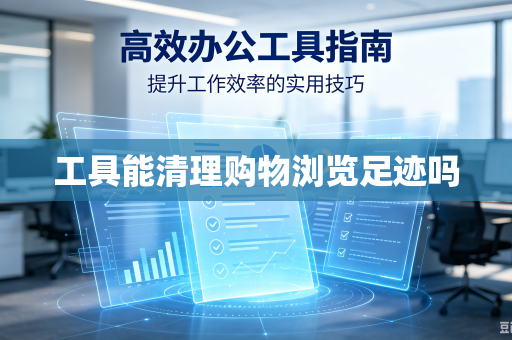 工具能清理购物浏览足迹吗