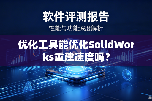 优化工具能优化SolidWorks重建速度吗？