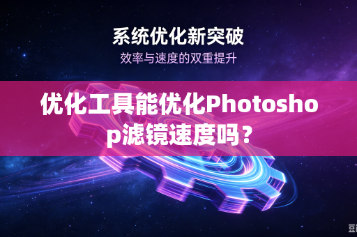 优化工具能优化Photoshop滤镜速度吗？