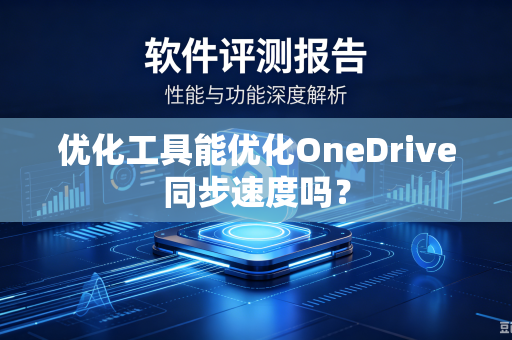 优化工具能优化OneDrive同步速度吗?-第1张图片-电脑手机工具软件下载 - 免费实用工具合集 | 联启科技 优化工具能优化OneDrive同步速度吗?-第1张图片-电脑手机工具软件下载 - 免费实用工具合集 | 联启科技
