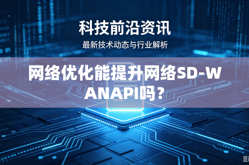 网络优化能提升网络SD-WANAPI吗？