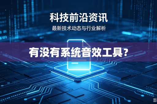 有没有系统音效工具？-第1张图片-电脑手机工具软件下载 - 免费实用工具合集 | 联启科技