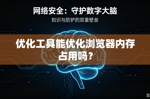 优化工具能优化浏览器内存占用吗？-第1张图片-电脑手机工具软件下载 - 免费实用工具合集 | 联启科技