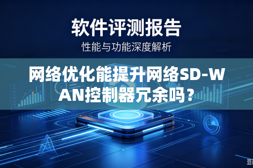 网络优化能提升网络SD-WAN控制器冗余吗?-第1张图片-电脑手机工具软件下载 - 免费实用工具合集 | 联启科技 网络优化能提升网络SD-WAN控制器冗余吗?-第1张图片-电脑手机工具软件下载 - 免费实用工具合集 | 联启科技