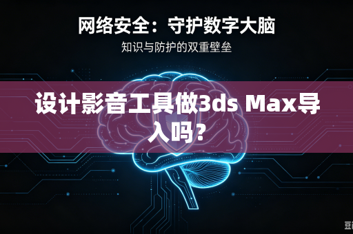 设计影音工具做3ds Max导入吗？