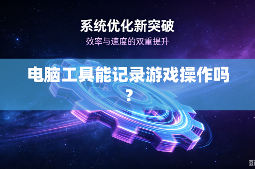 电脑工具能记录游戏操作吗？