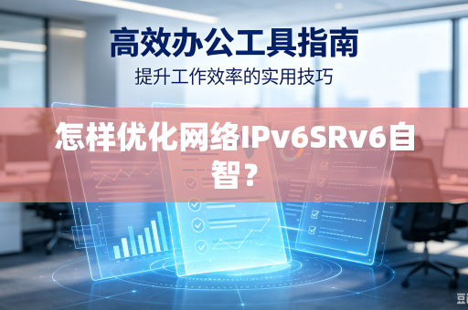 怎样优化网络IPv6SRv6自智？