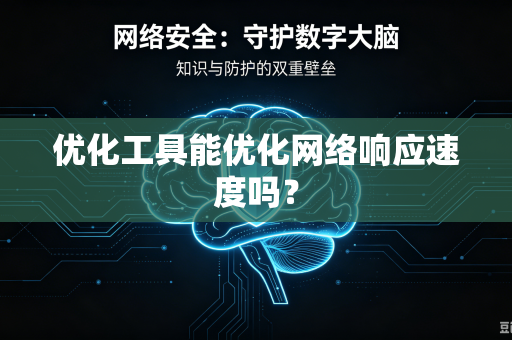优化工具能优化网络响应速度吗?-第1张图片-电脑手机工具软件下载 - 免费实用工具合集 | 联启科技 优化工具能优化网络响应速度吗?-第1张图片-电脑手机工具软件下载 - 免费实用工具合集 | 联启科技