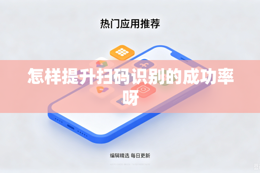 怎样提升扫码识别的成功率呀