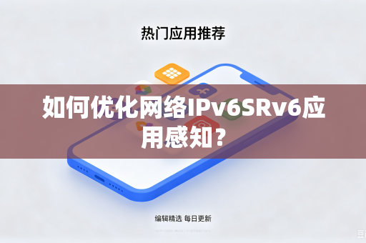如何优化网络IPv6SRv6应用感知？