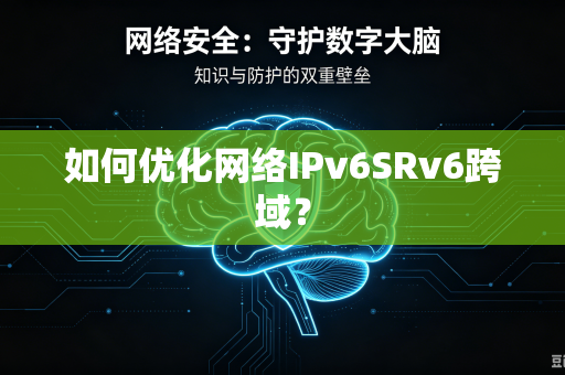 如何优化网络IPv6SRv6跨域？