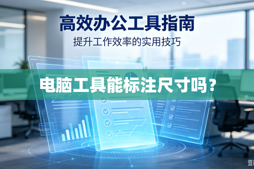 电脑工具能标注尺寸吗？-第1张图片-电脑手机工具软件下载 - 免费实用工具合集 | 联启科技