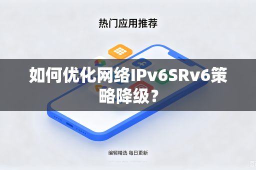 如何优化网络IPv6SRv6策略降级？