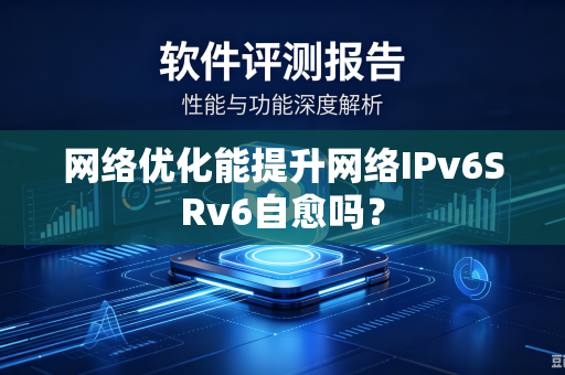 网络优化能提升网络IPv6SRv6自愈吗？