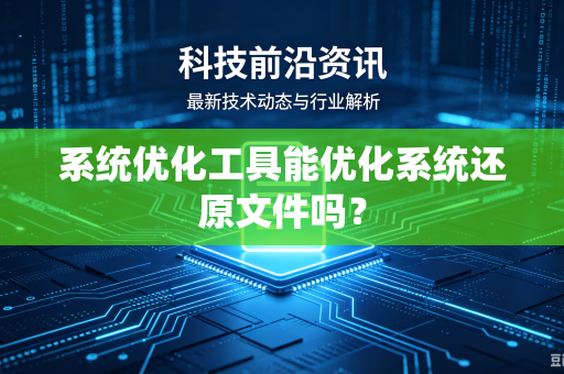 系统优化工具能优化系统还原文件吗？