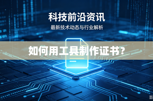 如何用工具制作证书?-第1张图片-电脑手机工具软件下载 - 免费实用工具合集 | 联启科技 如何用工具制作证书?-第1张图片-电脑手机工具软件下载 - 免费实用工具合集 | 联启科技