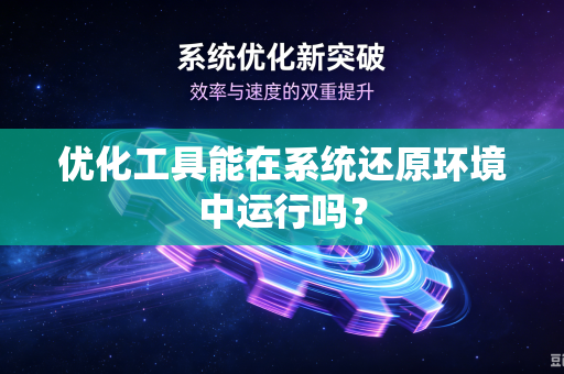 优化工具能在系统还原环境中运行吗？