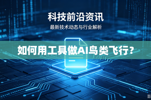 如何用工具做AI鸟类飞行?-第1张图片-电脑手机工具软件下载 - 免费实用工具合集 | 联启科技 如何用工具做AI鸟类飞行?-第1张图片-电脑手机工具软件下载 - 免费实用工具合集 | 联启科技