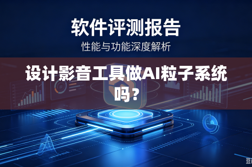 设计影音工具做AI粒子系统吗?-第1张图片-电脑手机工具软件下载 - 免费实用工具合集 | 联启科技 设计影音工具做AI粒子系统吗?-第1张图片-电脑手机工具软件下载 - 免费实用工具合集 | 联启科技