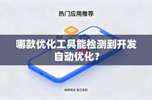 哪款优化工具能检测到开发自动优化?-第1张图片-电脑手机工具软件下载 - 免费实用工具合集 | 联启科技 哪款优化工具能检测到开发自动优化?-第1张图片-电脑手机工具软件下载 - 免费实用工具合集 | 联启科技
