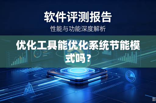 优化工具能优化系统节能模式吗?-第1张图片-电脑手机工具软件下载 - 免费实用工具合集 | 联启科技 优化工具能优化系统节能模式吗?-第1张图片-电脑手机工具软件下载 - 免费实用工具合集 | 联启科技