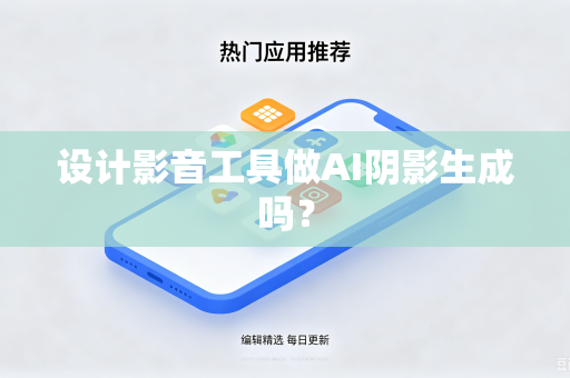 设计影音工具做AI阴影生成吗?-第1张图片-电脑手机工具软件下载 - 免费实用工具合集 | 联启科技 设计影音工具做AI阴影生成吗?-第1张图片-电脑手机工具软件下载 - 免费实用工具合集 | 联启科技