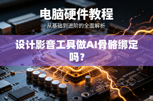 设计影音工具做AI骨骼绑定吗？