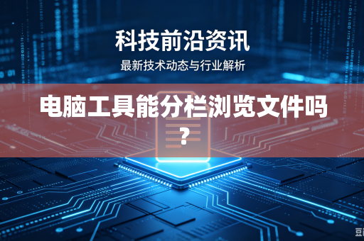 电脑工具能分栏浏览文件吗？-第1张图片-电脑手机工具软件下载 - 免费实用工具合集 | 联启科技