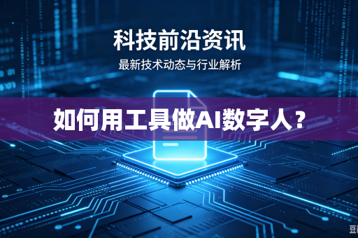 如何用工具做AI数字人？