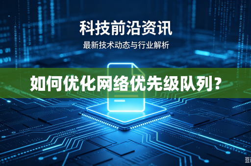 如何优化网络优先级队列？