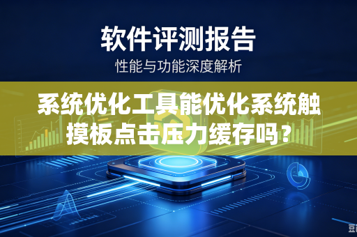 系统优化工具能优化系统触摸板点击压力缓存吗？
