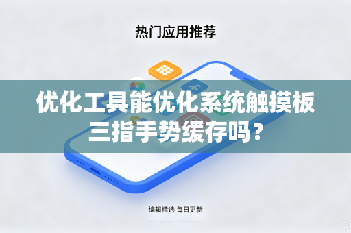 优化工具能优化系统触摸板三指手势缓存吗？