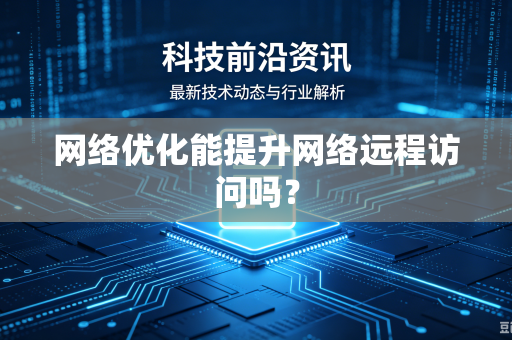 网络优化能提升网络远程访问吗？
