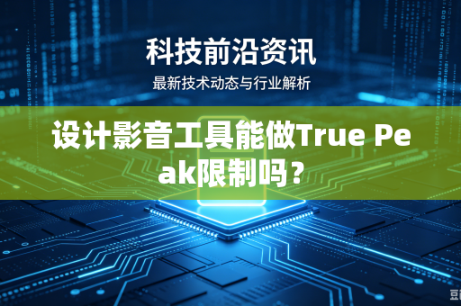 设计影音工具能做True Peak限制吗？