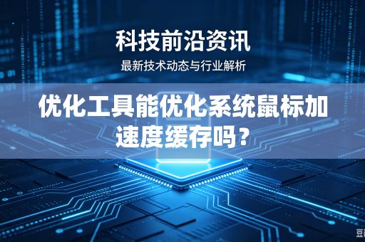 优化工具能优化系统鼠标加速度缓存吗？