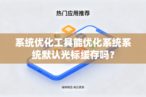 系统优化工具能优化系统系统默认光标缓存吗？