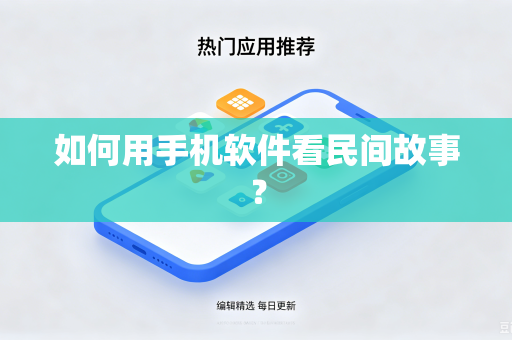 如何用手机软件看民间故事？-第1张图片-电脑手机工具软件下载 - 免费实用工具合集 | 联启科技